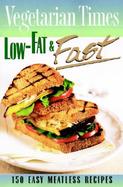 Vegetarian Times Low-Fat & Fast 150 Easy Meatless Recipes cover