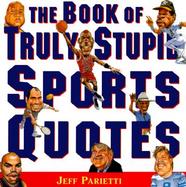 The Book of Truly Stupid Sports Quotes cover