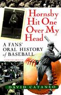 Hornsby Hit One Over My Head: A Fans' Oral History of Baseball cover