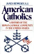 American Catholics A History of the Roman Catholic Community in the United States cover