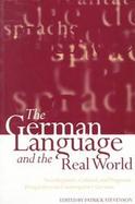 The German Language and the Real World Sociolinguistic, Cultural, and Pragmatic Perspectives on Contemporary German cover
