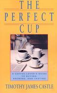 Perfect Cup A Coffee Lover's Guide to Buying, Brewing and Tasting cover