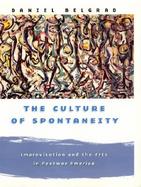 The Culture of Spontaneity Improvisation and the Arts in Postwar America cover