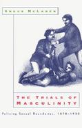 The Trials of Masculinity Policing Sexual Boundaries, 1870-1930 cover