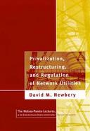 Privatization, Restructuring, and Regulation of Network Utilities cover