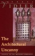 The Architectural Uncanny Essays in the Modern Unhomely cover