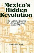 Mexico's Hidden Revolution: The Catholic Church in Law and Politics Since 1929 cover