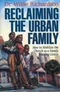 Reclaiming the Urban Family How to Mobilize the Church As a Family Training Center cover