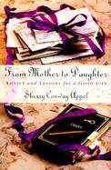 From Mother to Daughter Advice and Lessons for a Good Life cover