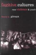 Fugitive Cultures Race, Violence, and Youth cover