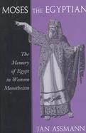 Moses the Egyptian: The Memory of Egypt in Western Monotheism cover