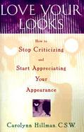 Love Your Looks How to Stop Criticizing and Start Appreciating Your Appearance cover