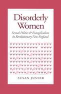 Disorderly Women Sexual Politics and Evangelicalism in Revolutionary New England cover