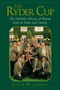 The Ryder Cup: The Definitive History of Playing Golf for Pride and Country cover