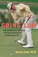 Going Low: How to Break Your Individual Golf Scoring Barrier by Thinking Like a Pro cover