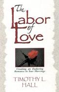 The Labor of Love Creating an Enduring Romance in Your Marriage cover