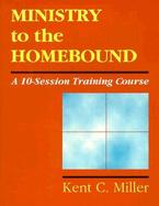 Ministry to the Homebound: A Ten-Session Training Course cover