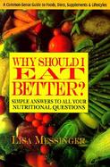 Why Should I Eat Better?: Simple Answers to All Your Nutritional Questions cover