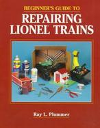 Beginner's Guide to Repairing Lionel Trains cover