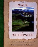 To Walk in Wilderness A Rocky Mountain Journal cover