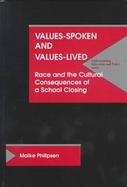 Values-Spoken and Values-Lived: Race and the Cultural Consequences of a School Closing cover