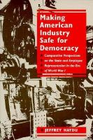 Making American Industry Safe for Democracy Comparative Perspectives on the State and Employee Representation in the Era of World War I cover
