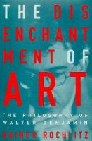 The Disenchantment of Art: The Philosophy of Walter Benjamin cover