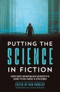 Putting the Science in Fiction : Expert Advice for Writing with Authenticity in Science Fiction, Fantasy, and Other Genres cover