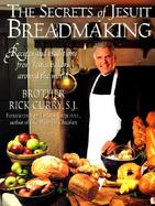 The Secrets of Jesuit Breadmaking Recips and Traditions from Jesuit Bakers Around the World cover