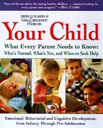 Your Child: What Every Parent Needs to Know about Childhood Development from Birth to Preadolescence cover