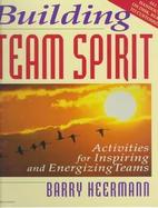 Building Team Spirit Activities for Inspiring and Energizing Teams cover