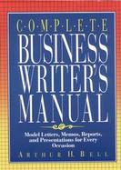 Complete Business Writer's Manual Model Letters, Memos, Reports and Presentations for Every Occasion cover