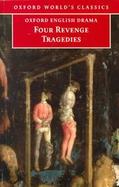 Four Revenge Tragedies The Spanish Tragedy, the Revenger's Tragedy, the Revenge of Bussy D'Ambois and the Atheist's Tragedy cover