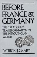 Before France and Germany The Creation and Transformation of the Merovingian World cover