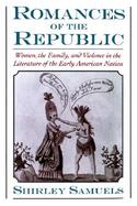 Romances of the Republic: Women, the Family, and Violence in the Literature of the Early American Nation cover