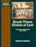 Break Those Chains at Last African Americans 1860-1880 (volume5) cover
