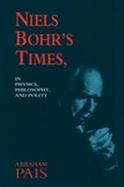 Niels Bohr's Times: In Physics, Philosophy, and Polity cover