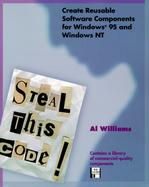 Steal This Code!: Create Reusable Software Components for Windows 95 and Windows NT cover