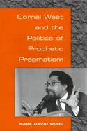 Cornel West and the Politics of Prophetic Pragmatism cover