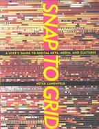 Snap to Grid A User's Guide to Digital Arts, Media, and Cultures cover