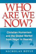 Who Are We Now? Christian Humanism and the Global Market from Hegel to Heaney cover