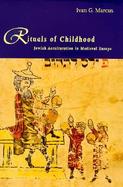 Rituals of Childhood Jewish Acculturation in Medieval Europe cover