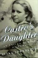 Castro's Daughter: Memoirs of Fidel Castro's Daughter cover
