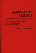 Ambivalent Friends Afro-Americans View the Immigrant cover