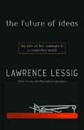 The Future of Ideas: The Life and Death of Creativity in the Age of the Internet cover