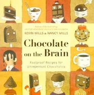 Chocolate on the Brain Foolproof Recipes for Unrepentant Chocoholics cover