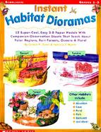 Instant Habitat Dioramas: 12 Super-Cool, Easy 3-D Paper Models with Companion Observation Sheets That Teach about Polar Regions, Rain Forests, O cover