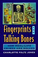 Fingerprints and Talking Bones: How Real-Life Crimes Are Solved cover