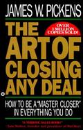 The Art of Closing Any Deal: How to Be a Master Closer in Everything You Do cover
