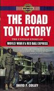 The Road to Victory The Untold Story of World War Ii's Red Ball Express cover